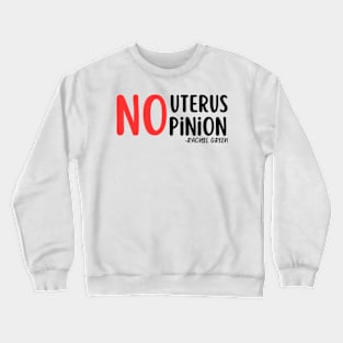 No uterus No Opinion Crewneck Sweatshirt